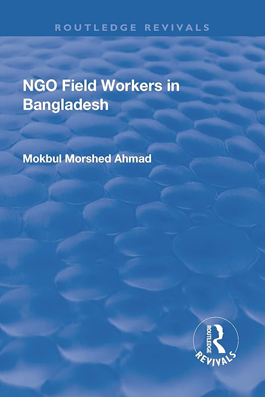 NGO Field Workers in Bangladesh (Routledge Revivals) by Mokbul Morshed Ahmad