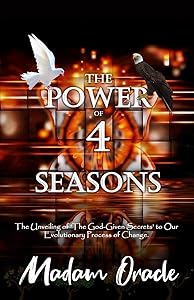 The Power of 4 Seasons: The Unveiling of The God-Given Secrets to Our Evolutionary Process of Change. by Madam Oracle