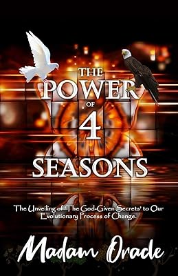 The Power of 4 Seasons: The Unveiling of The God-Given Secrets to Our Evolutionary Process of Change.