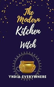 The Modern Kitchen Witch: The Cullinary Alchemist Vol. 1 by Yndia Everywhere