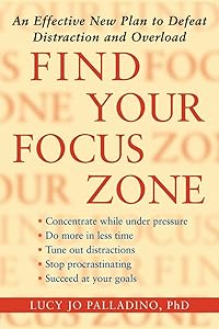 Find Your Focus Zone: An Effective New Plan to Defeat Distraction and Overload by Lucy Jo Palladino