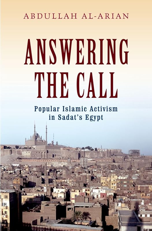 Answering the Call: Popular Islamic Activism in Sadat's Egypt (Religion and Global Politics) by Abdullah Al-Arian