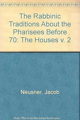The Rabbinic Traditions About the Pharisees Before 70: The Houses