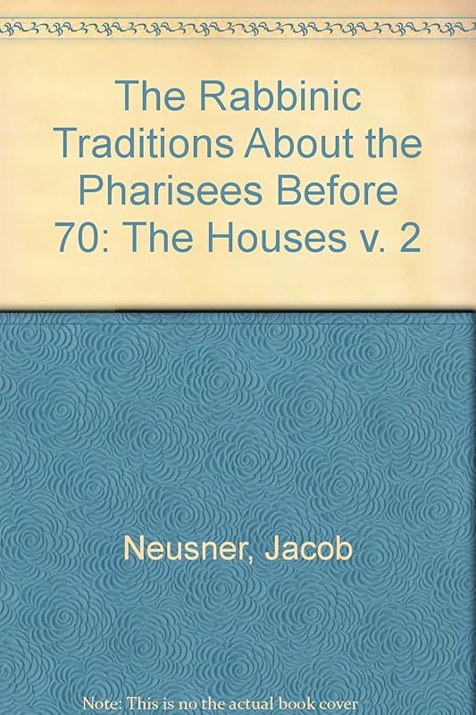 The Rabbinic Traditions About the Pharisees Before 70: The Houses by Jacob Neusner