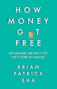 How Money Got Free: Bitcoin and the Fight for the Future of Finance by Brian Patrick Eha