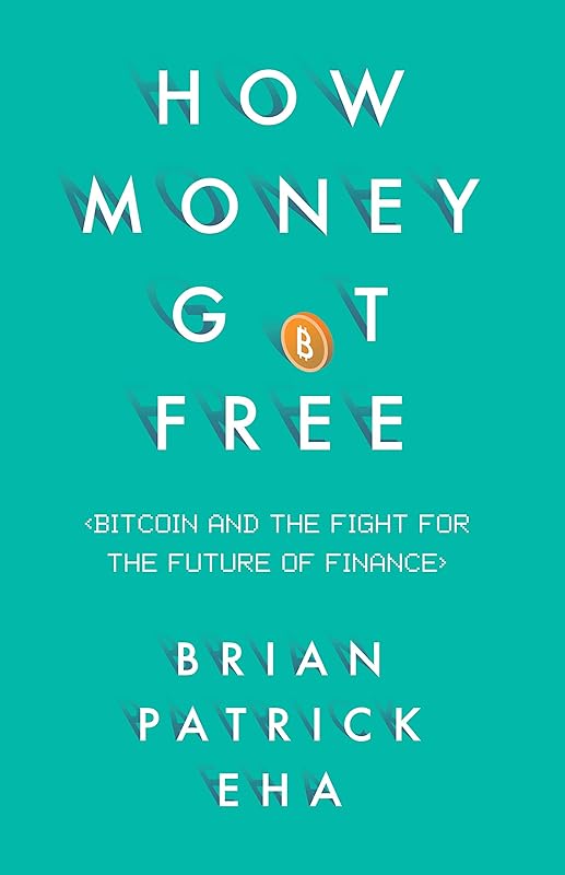 How Money Got Free: Bitcoin and the Fight for the Future of Finance by Brian Patrick Eha