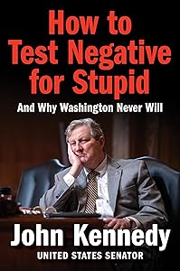 How to Test Negative for Stupid: And Why Washington Never Will by John Kennedy