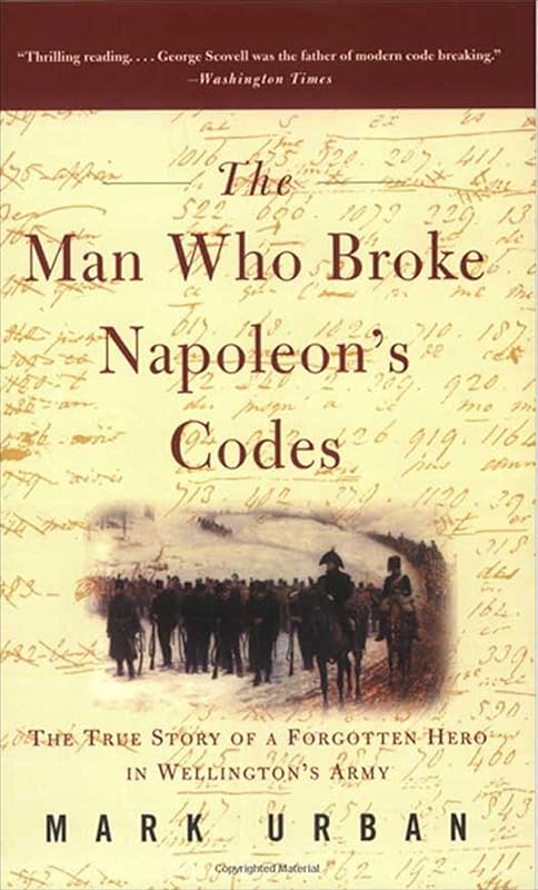 The Man Who Broke Napoleon's Codes: The True Story of a Forgotten Hero in Wellington's Army by Mark Urban