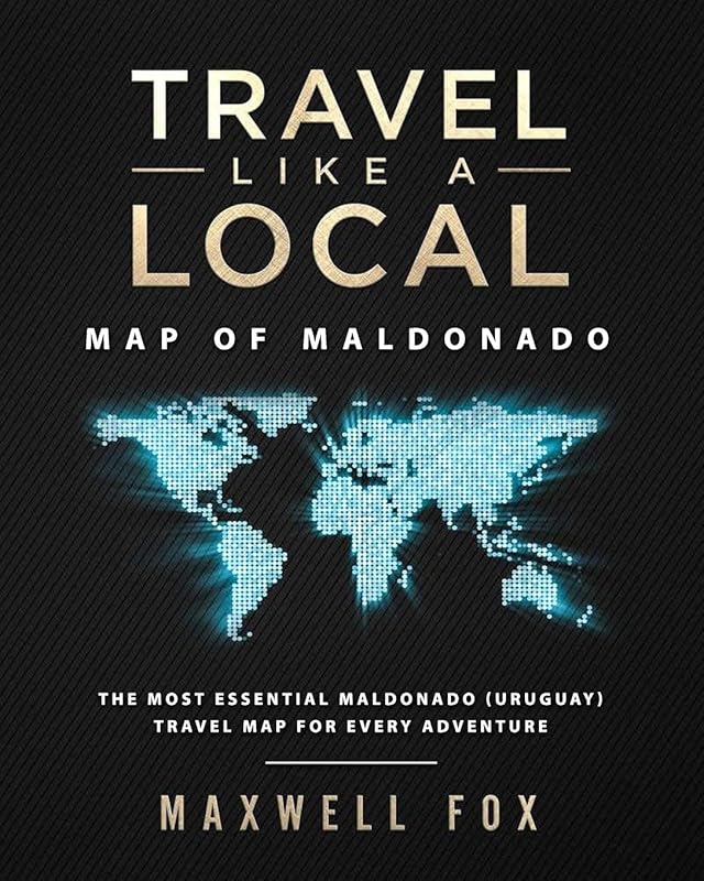 Travel Like a Local - Map of Maldonado: The Most Essential Maldonado (Uruguay) Travel Map for Every Adventure by Maxwell Fox