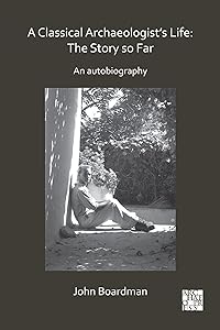 A Classical Archaeologist’s Life: The Story So Far: An Autobiography (Archaeological Lives)