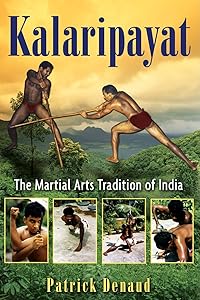 Kalaripayat: The Martial Arts Tradition of India by Patrick Denaud