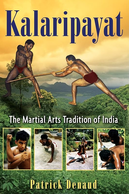 Kalaripayat: The Martial Arts Tradition of India by Patrick Denaud