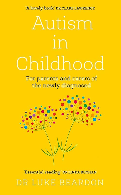 Autism in Childhood: For parents and carers of the newly diagnosed by Luke Beardon