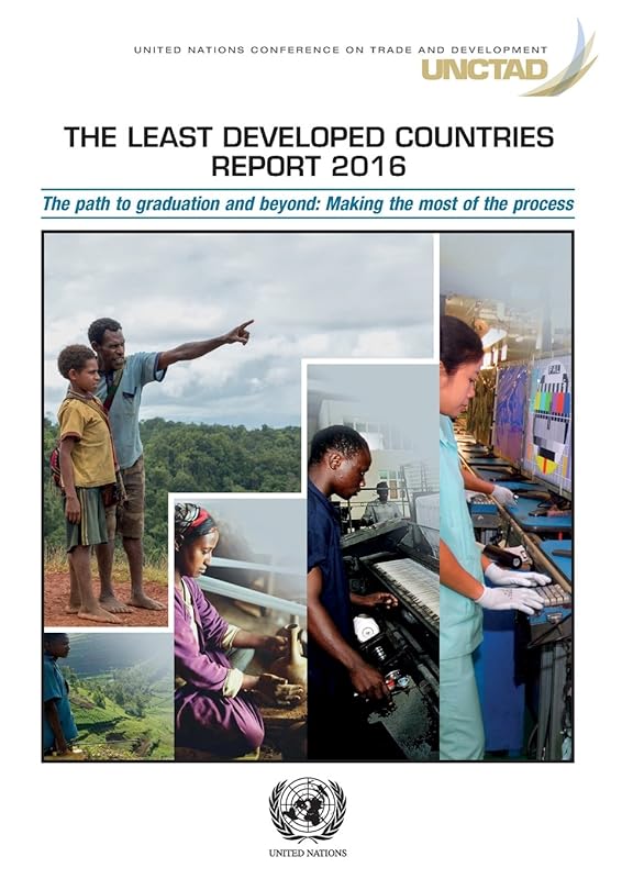 The Least Developed Countries Report 2016: The Path to Graduation and Beyond: Making the most of the process by United Nations Publications