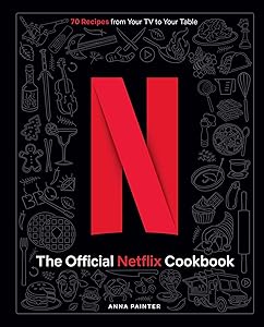 The Official Netflix Cookbook: 70 Recipes from Your TV to Your Table by Anna Painter