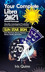 Your Complete Libra 2021 Personal Horoscope: Monthly Astrological Prediction Forecasts of Zodiac Astrology Sun Star Sign- Love, Romance, Money, ... (2021 personal astrology horoscope) by Iris Quinn