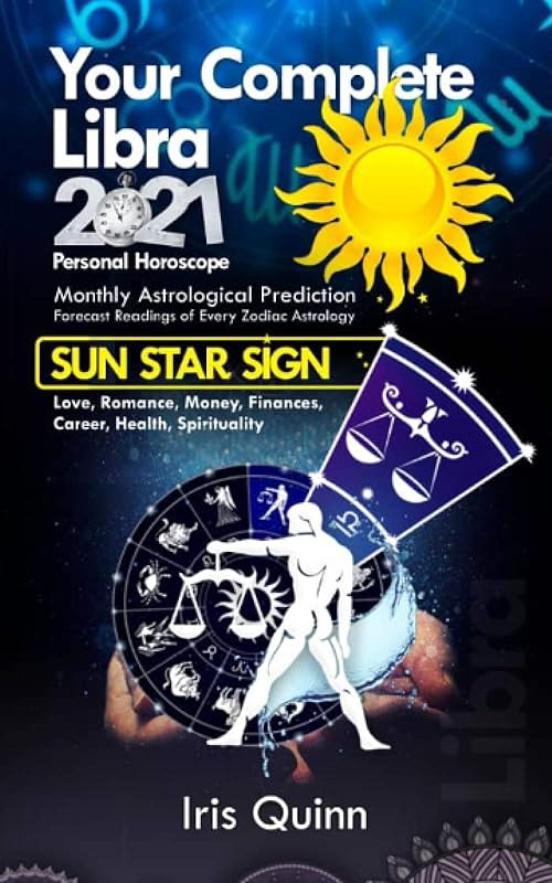 Your Complete Libra 2021 Personal Horoscope: Monthly Astrological Prediction Forecasts of Zodiac Astrology Sun Star Sign- Love, Romance, Money, ... (2021 personal astrology horoscope) by Iris Quinn
