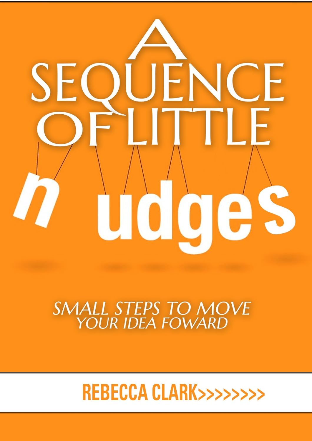 a sequence of little nudges: small steps to move your idea