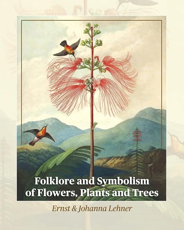 Folklore and Symbolism of Flowers, Plants and Trees by Ernst Lehner