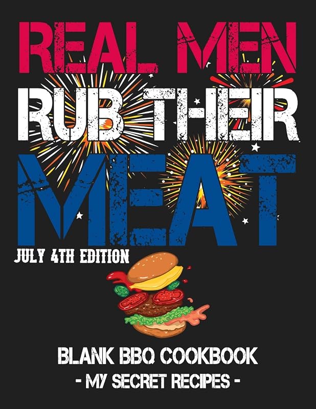 Real Men Rub Their Meat - July 4th Edition: Blank BBQ Cookbook – My Secret Recipes (8.5x11, 120 pages, matte) by B. Herman