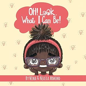 Oh! Look What I Can Be! by Nina Armond