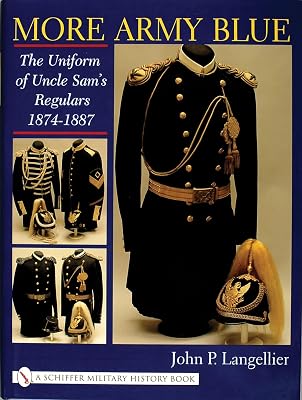 More Army Blue: The Uniform of Uncle Sam's Regulars 1874-1887 (Schiffer Military History)