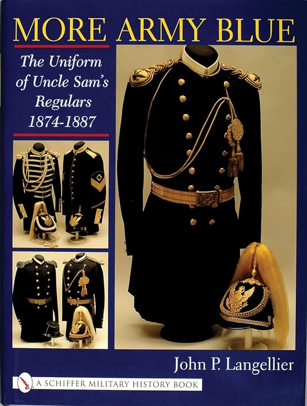More Army Blue: The Uniform of Uncle Sam's Regulars 1874-1887 (Schiffer Military History) by John P. Langellier