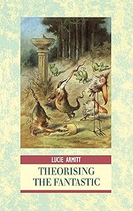 Theorising the Fantastic (Interrogating Texts) by Lucie Armitt