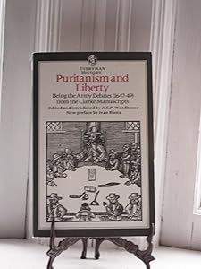 Puritanism and Liberty: Being the Army Debates 1647-9 from the Clarke Manuscripts With Supplementary Documents by A. S. P. Woodhouse