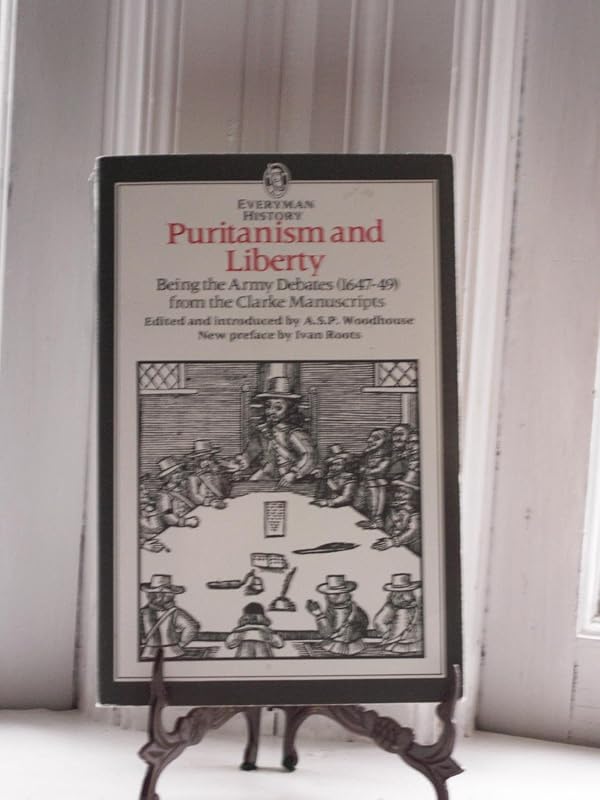 Puritanism and Liberty: Being the Army Debates 1647-9 from the Clarke Manuscripts With Supplementary Documents by A. S. P. Woodhouse