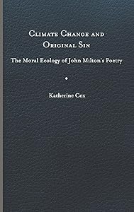 Climate Change and Original Sin: The Moral Ecology of John Milton's Poetry (Under the Sign of Nature: Explorations in Environmental Humanities) by Katherine Cox