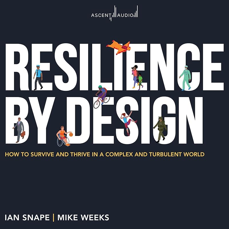 Resilience by Design: How to Survive and Thrive in a Complex and Turbulent World by Ian Snape