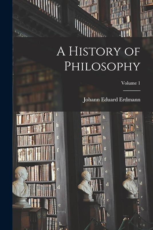 A History of Philosophy; Volume 1 by Johann Eduard Erdmann