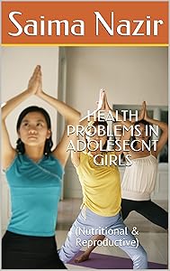HEALTH PROBLEMS IN ADOLESECNT GIRLS : (Nutritional & Reproductive) by Saima Nazir