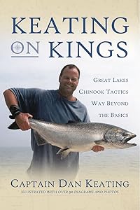 Keating on Kings: Great Lakes Chinook Tactics Way Beyond The Basics by Captain Dan Keating