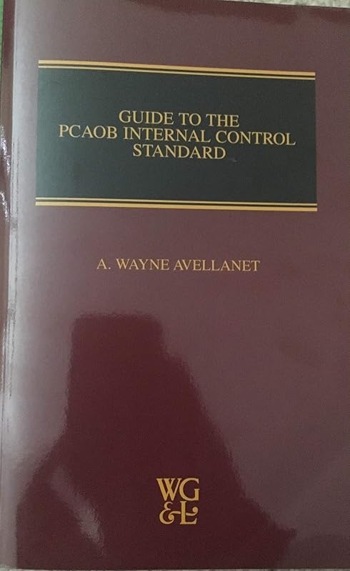 Guide To The PCAOB Internal Control Standard by A. Wayne Avellanet