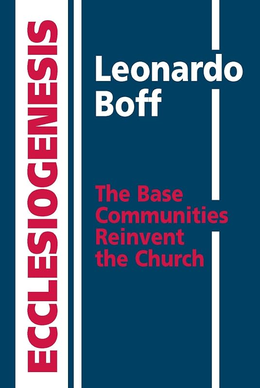 Ecclesiogenesis: The Base Communities Reinvent the Church by Leonardo Boff