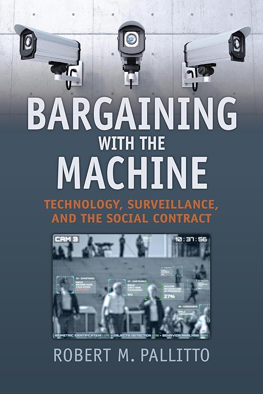 Bargaining with the Machine: Technology, Surveillance, and the Social Contract by Robert M. Pallitto
