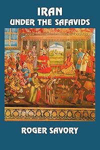 Iran Under the Safavids by Roger Savory