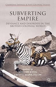 Subverting Empire: Deviance and Disorder in the British Colonial World (Cambridge Imperial and Post-Colonial Studies) by Will Jackson