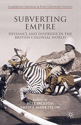 Subverting Empire: Deviance and Disorder in the British Colonial World (Cambridge Imperial and Post-Colonial Studies)