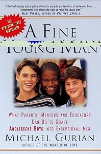 A Fine Young Man: What Parents, Mentors, and Educators Can Do to Shape Adolescent Boys into Exceptional Men by Michael Gurian