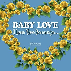 Baby Love, I Love You Because: What I love about you – Fill in the blanks book (blue yellow flowers) by From the Heart