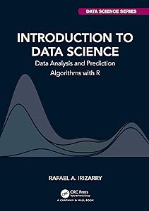 Introduction to Data Science: Data Analysis and Prediction Algorithms with R (Chapman & Hall/CRC Data Science Series) by Martina Topic
