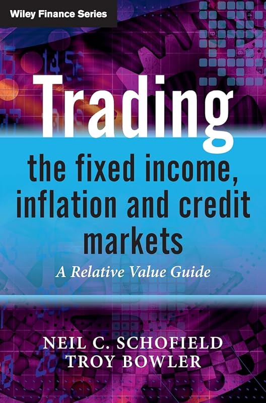 Trading the Fixed Income, Inflation and Credit Markets: A Relative Value Guide by Neil C. Schofield