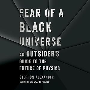 Fear of a Black Universe: An Outsider's Guide to the Future of Physics by Stephon Alexander