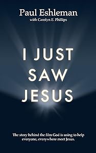 I Just Saw Jesus: The story behind the film God is using to help everyone, everywhere meet Jesus. by Paul Eshleman