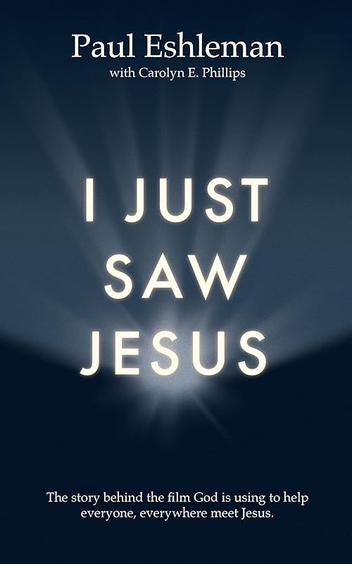 I Just Saw Jesus: The story behind the film God is using to help everyone, everywhere meet Jesus. by Paul Eshleman