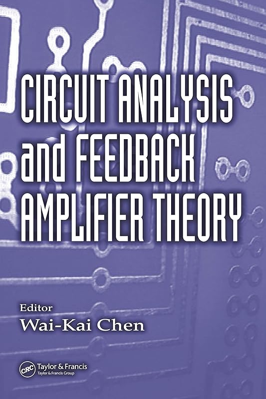 Circuit Analysis and Feedback Amplifier Theory by Wai-Kai Chen