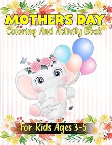 Mother’s Day Coloring and Activity Book for Kids ages 3-5 by Betty Burton Earlene